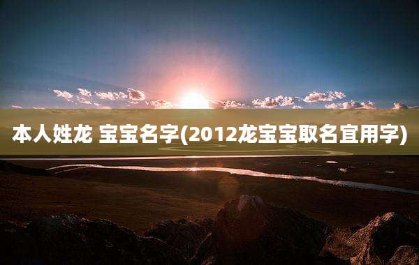 本人姓龙 宝宝名字(2012龙宝宝取名宜用字)