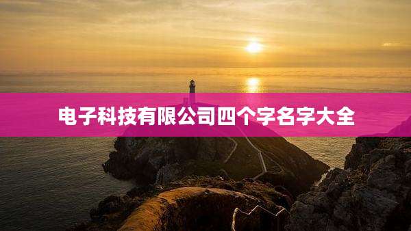 电子科技有限公司四个字名字大全