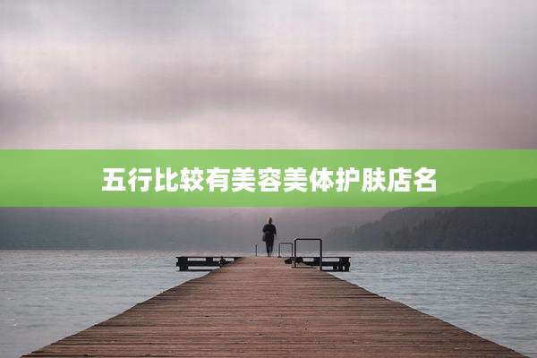 五行比较有美容美体护肤店名