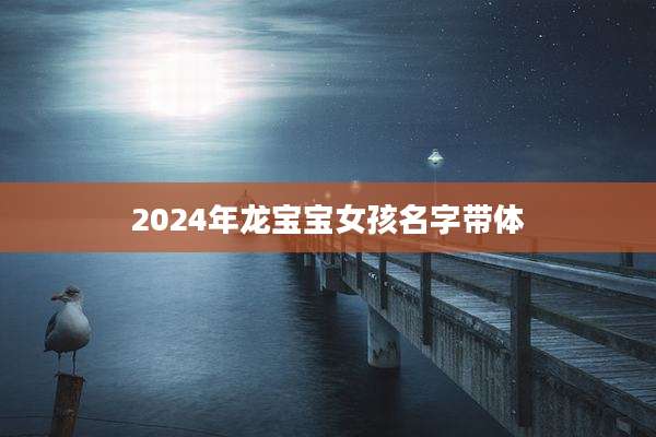 2024年龙宝宝女孩名字带体