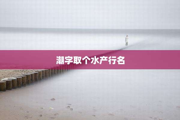 潮字取个水产行名