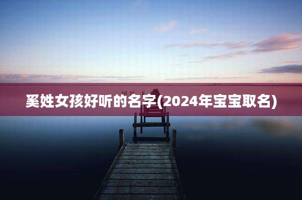 奚姓女孩好听的名字(2024年宝宝取名)