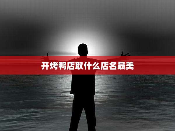 开烤鸭店取什么店名最美