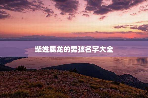 柴姓属龙的男孩名字大全