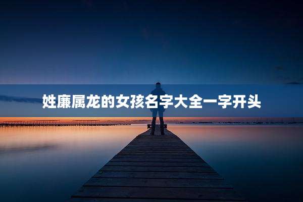 姓廉属龙的女孩名字大全一字开头