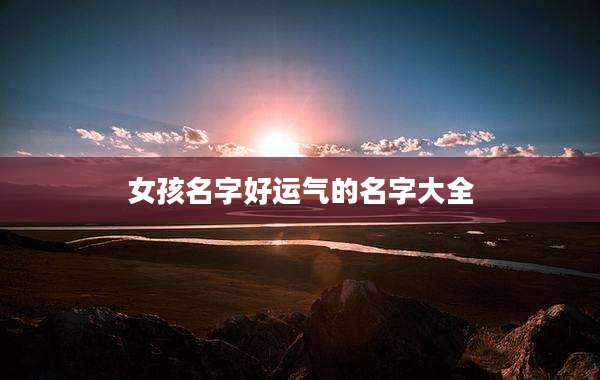 女孩名字好运气的名字大全