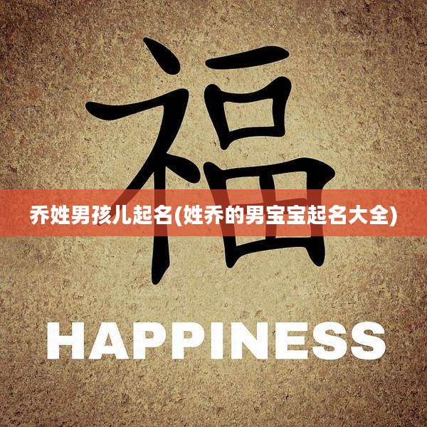 乔姓男孩儿起名(姓乔的男宝宝起名大全)