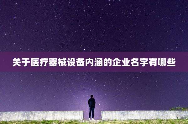 关于医疗器械设备内涵的企业名字有哪些