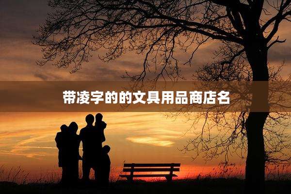 带凌字的的文具用品商店名