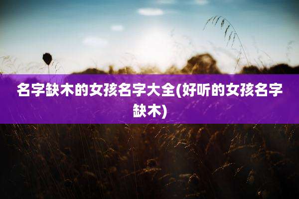 名字缺木的女孩名字大全(好听的女孩名字缺木)