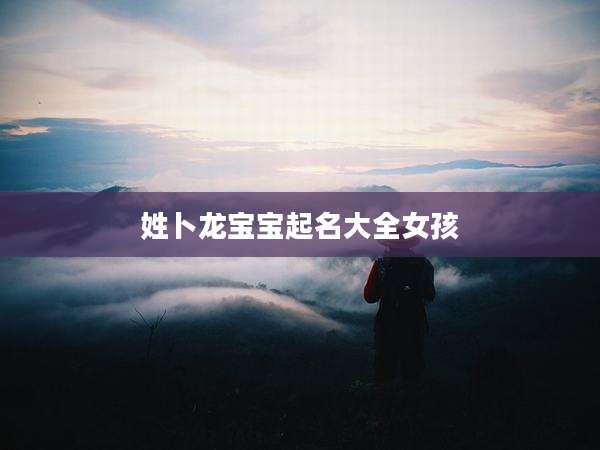 姓卜龙宝宝起名大全女孩