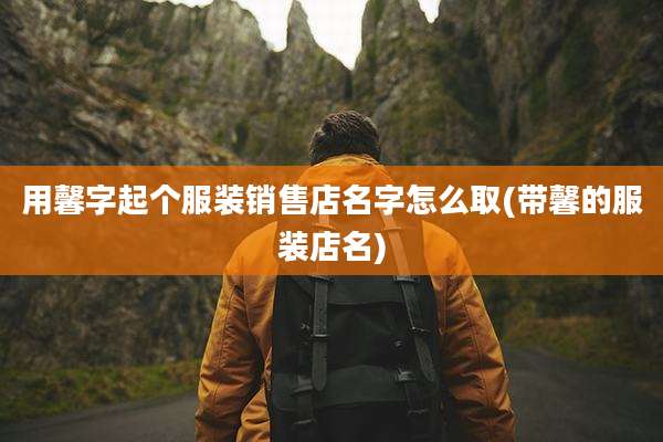 用馨字起个服装销售店名字怎么取(带馨的服装店名)