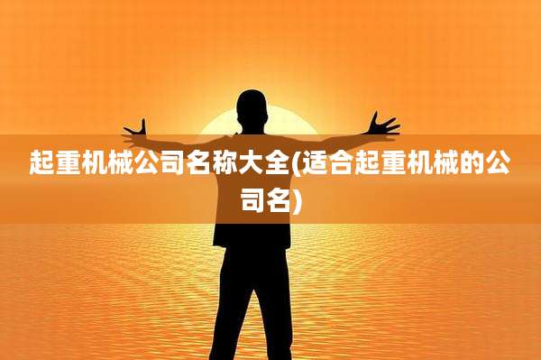 起重机械公司名称大全(适合起重机械的公司名)