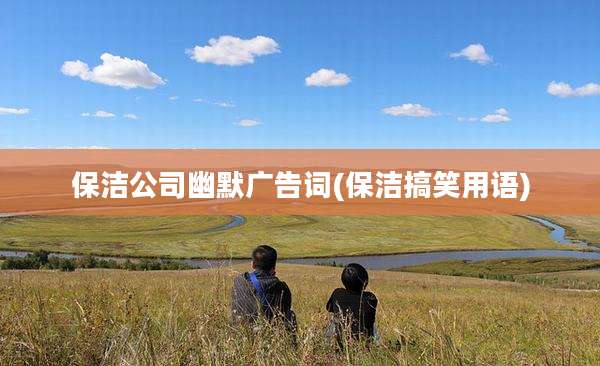 保洁公司幽默广告词(保洁搞笑用语)