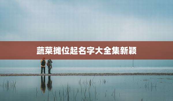 蔬菜摊位起名字大全集新颖