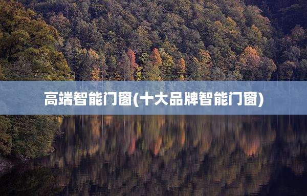 高端智能门窗(十大品牌智能门窗)