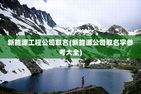 新能源工程公司取名(新能源公司取名字参考大全)