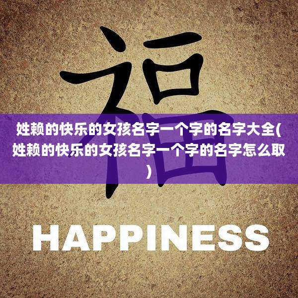 姓赖的快乐的女孩名字一个字的名字大全(姓赖的快乐的女孩名字一个字的名字怎么取)