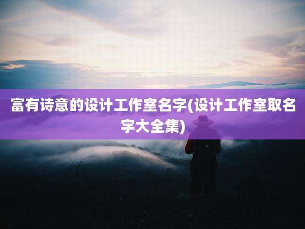 富有诗意的设计工作室名字(设计工作室取名字大全集)