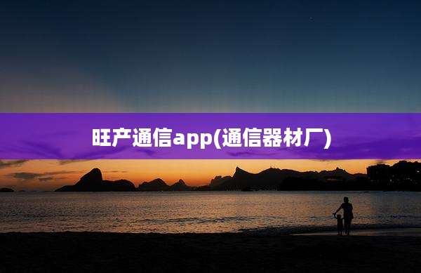 旺产通信app(通信器材厂)