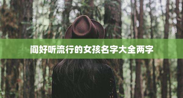 阎好听流行的女孩名字大全两字