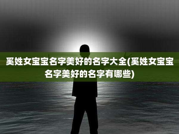 奚姓女宝宝名字美好的名字大全(奚姓女宝宝名字美好的名字有哪些)