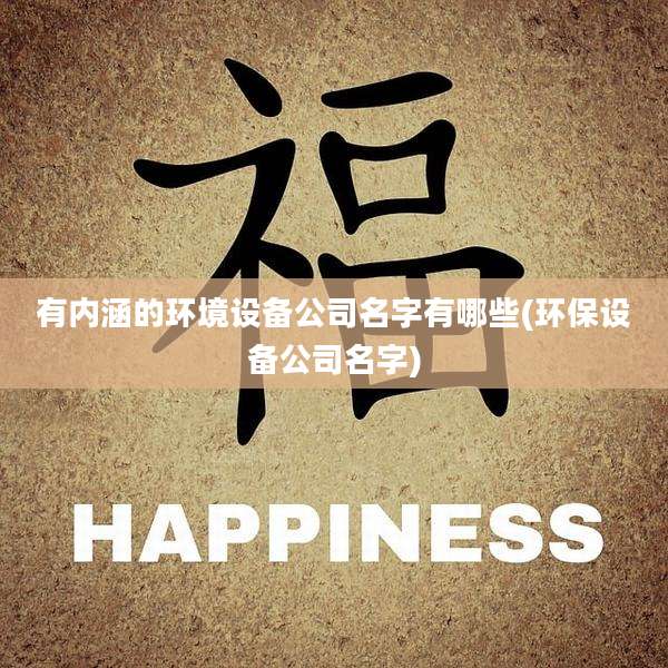 有内涵的环境设备公司名字有哪些(环保设备公司名字)
