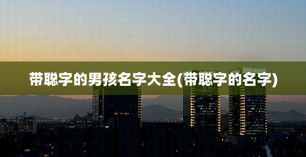 带聪字的男孩名字大全(带聪字的名字)
