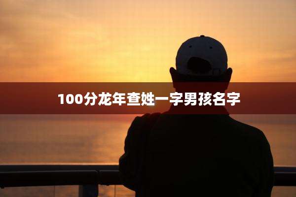 100分龙年查姓一字男孩名字