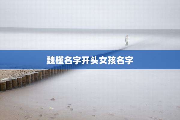 魏槿名字开头女孩名字