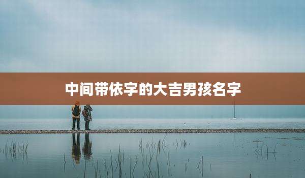 中间带依字的大吉男孩名字
