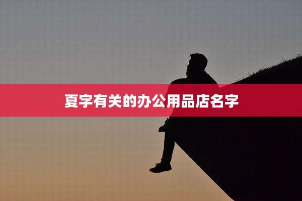 夏字有关的办公用品店名字