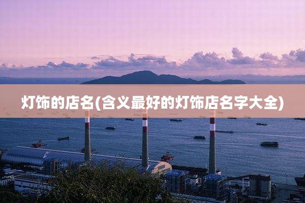 灯饰的店名(含义最好的灯饰店名字大全)