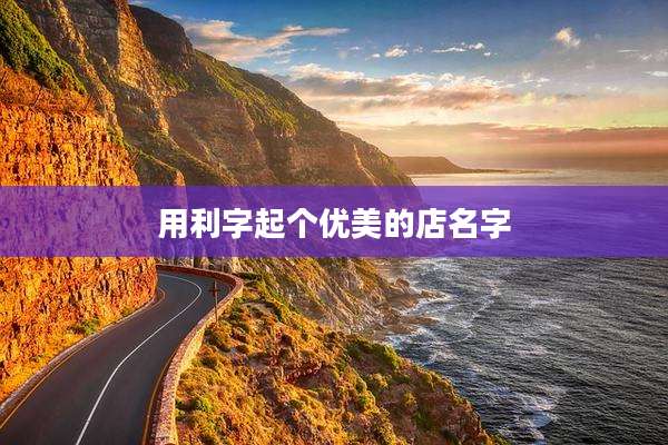 用利字起个优美的店名字