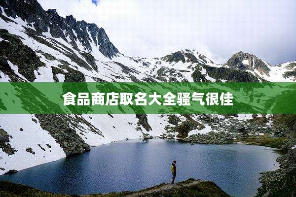 食品商店取名大全骚气很佳