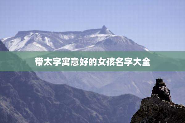 带太字寓意好的女孩名字大全