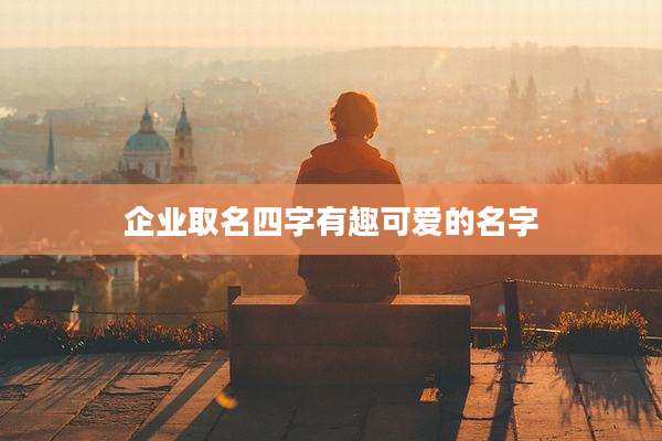 企业取名四字有趣可爱的名字
