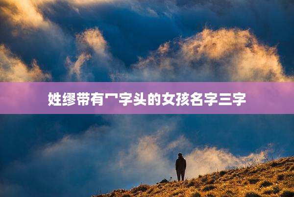 姓缪带有冖字头的女孩名字三字