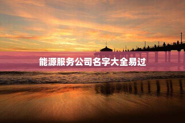 能源服务公司名字大全易过