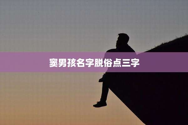 窦男孩名字脱俗点三字