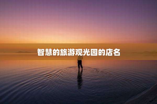 智慧的旅游观光园的店名
