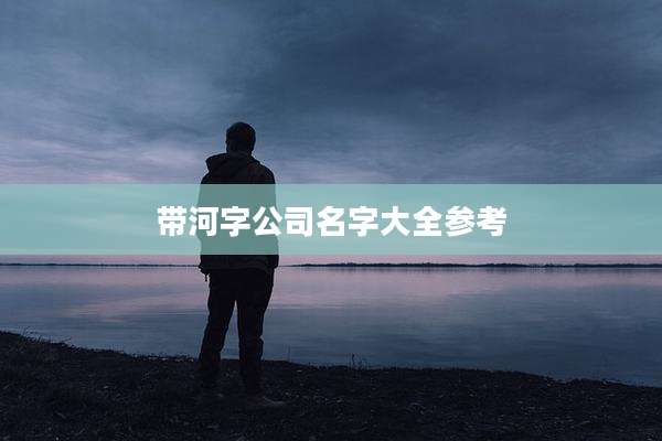带河字公司名字大全参考