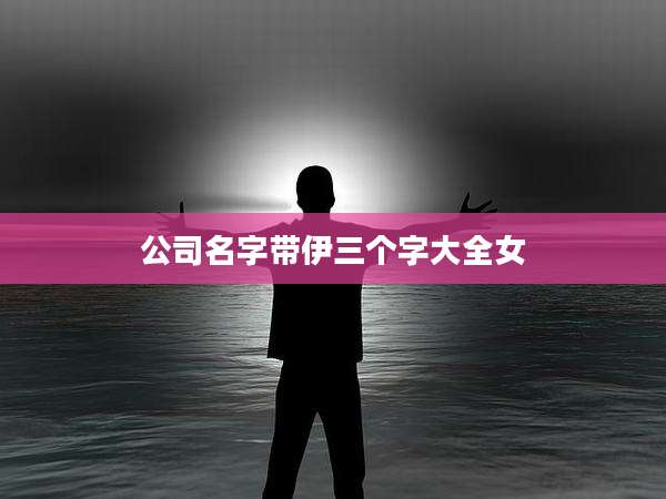 公司名字带伊三个字大全女