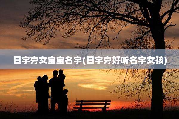 日字旁女宝宝名字(日字旁好听名字女孩)