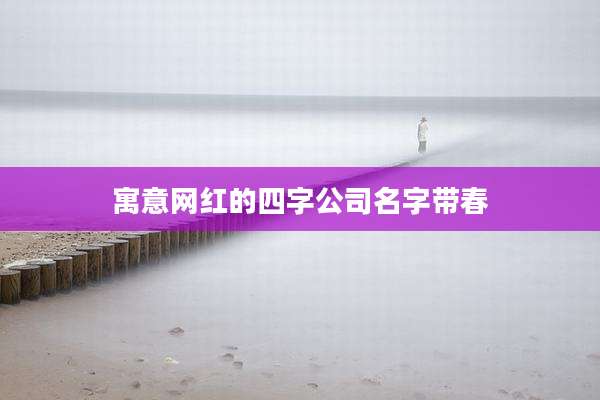 寓意网红的四字公司名字带春