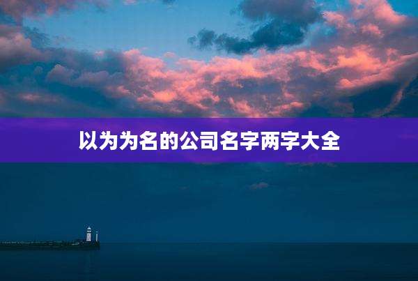 以为为名的公司名字两字大全