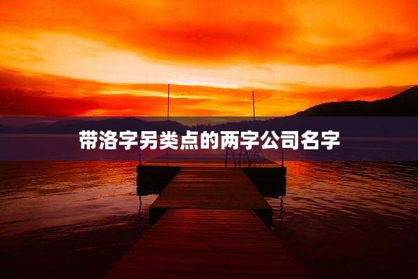 带洛字另类点的两字公司名字