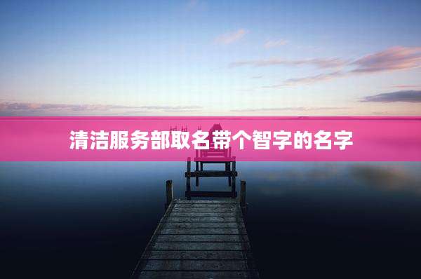 清洁服务部取名带个智字的名字