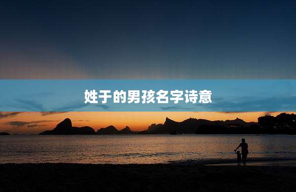 姓于的男孩名字诗意
