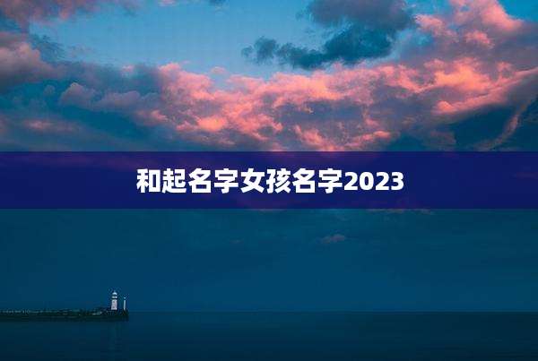 和起名字女孩名字2023